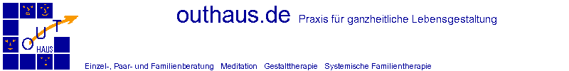 Textgrafik mit Logo, outhaus.de Praxis fr ganzheitliche Lebensgestaltung, Einzel-, Paar- und Familienberatung, Meditation, Gestalttherapie, Systemische Familientherapie